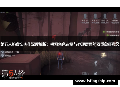 第五人格虚妄杰作深度解析：探索角色背景与心理层面的双重象征意义