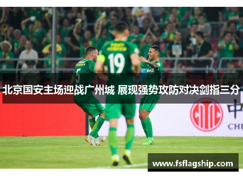 北京国安主场迎战广州城 展现强势攻防对决剑指三分