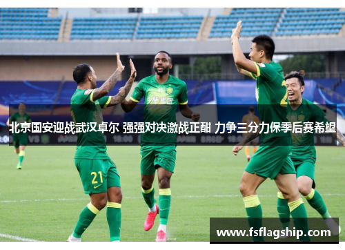 北京国安迎战武汉卓尔 强强对决激战正酣 力争三分力保季后赛希望