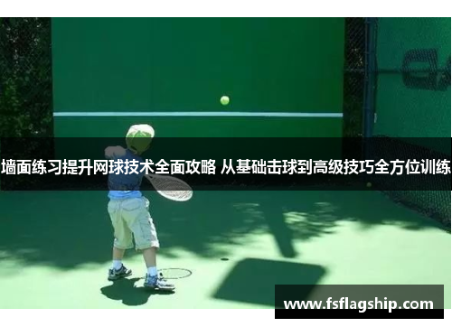 墙面练习提升网球技术全面攻略 从基础击球到高级技巧全方位训练
