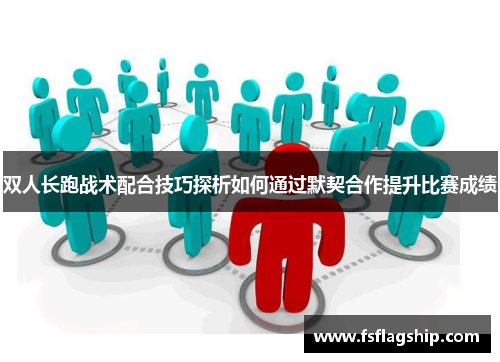 双人长跑战术配合技巧探析如何通过默契合作提升比赛成绩