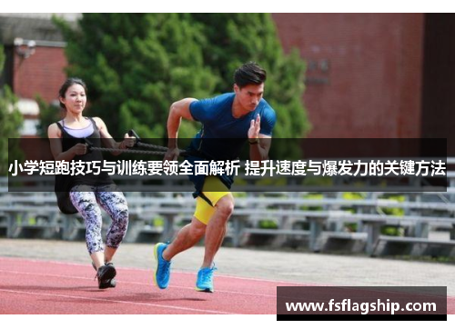 小学短跑技巧与训练要领全面解析 提升速度与爆发力的关键方法