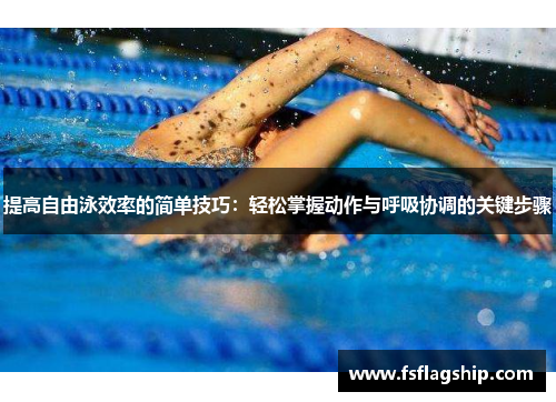 提高自由泳效率的简单技巧：轻松掌握动作与呼吸协调的关键步骤