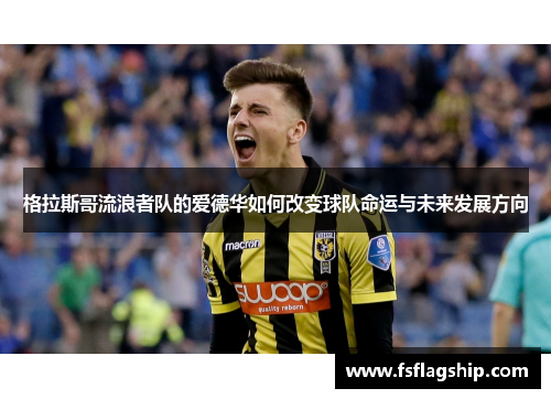 格拉斯哥流浪者队的爱德华如何改变球队命运与未来发展方向