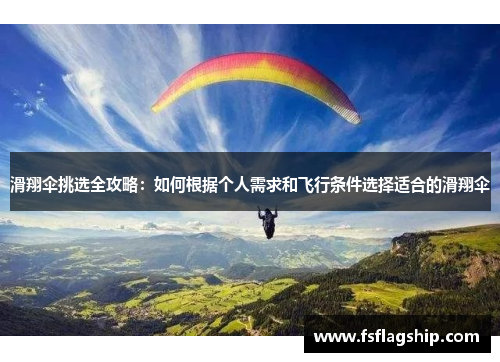 滑翔伞挑选全攻略：如何根据个人需求和飞行条件选择适合的滑翔伞