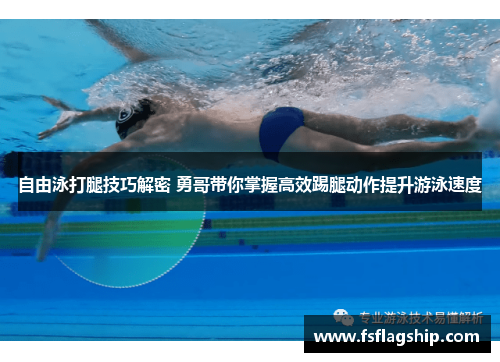 自由泳打腿技巧解密 勇哥带你掌握高效踢腿动作提升游泳速度