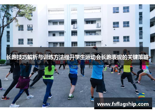 长跑技巧解析与训练方法提升学生运动会长跑表现的关键策略